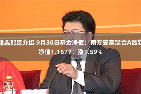 股票配资介绍 9月30日基金净值：南方安泰混合A最新净值1.1577，涨1.59%